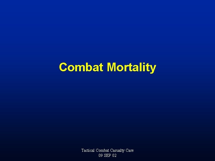 Combat Mortality Tactical Combat Casualty Care 09 SEP 02 