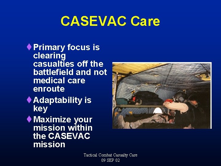 CASEVAC Care t Primary focus is clearing casualties off the battlefield and not medical