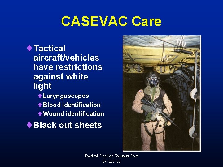 CASEVAC Care t Tactical aircraft/vehicles have restrictions against white light t Laryngoscopes t Blood