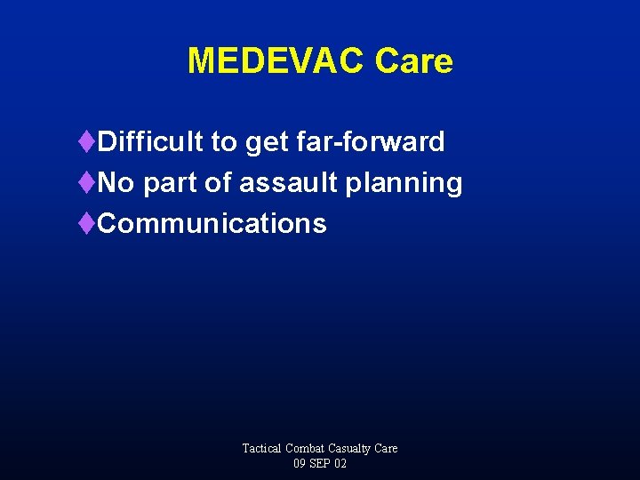 MEDEVAC Care t. Difficult to get far-forward t. No part of assault planning t.