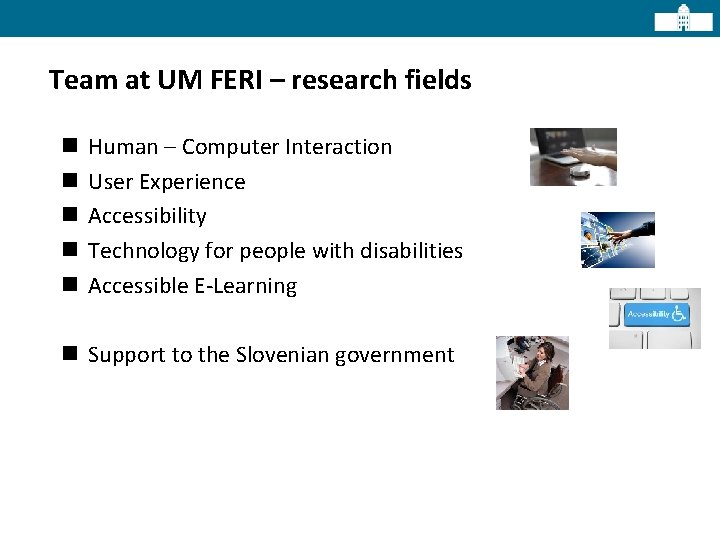 Team at UM FERI – research fields n n n Human – Computer Interaction