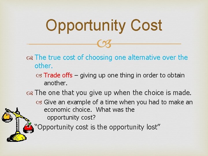 Opportunity Cost The true cost of choosing one alternative over the other. Trade offs