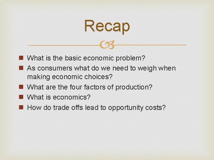 Recap n What is the basic economic problem? n As consumers what do we