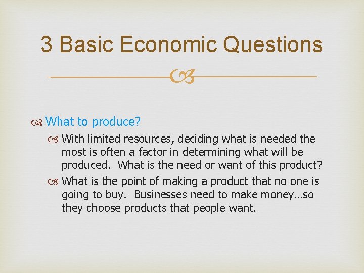 3 Basic Economic Questions What to produce? With limited resources, deciding what is needed