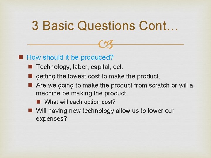 3 Basic Questions Cont… n How should it be produced? n Technology, labor, capital,