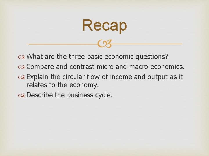 Recap What are three basic economic questions? Compare and contrast micro and macro economics.