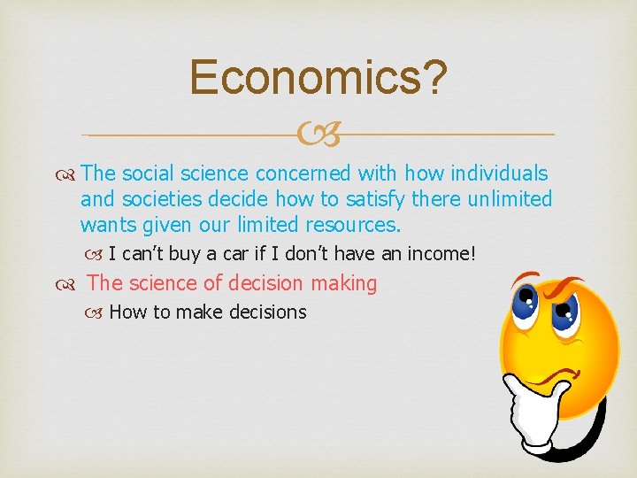 Economics? The social science concerned with how individuals and societies decide how to satisfy