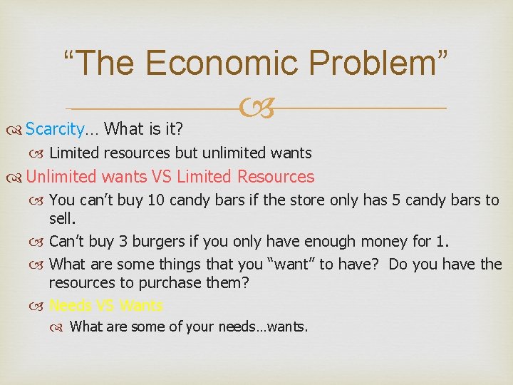 “The Economic Problem” Scarcity… What is it? Limited resources but unlimited wants Unlimited wants