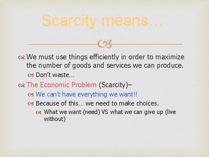Scarcity means… We must use things efficiently in order to maximize the number of