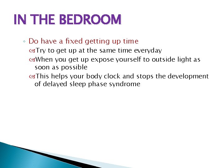 IN THE BEDROOM ◦ Do have a fixed getting up time Try to get