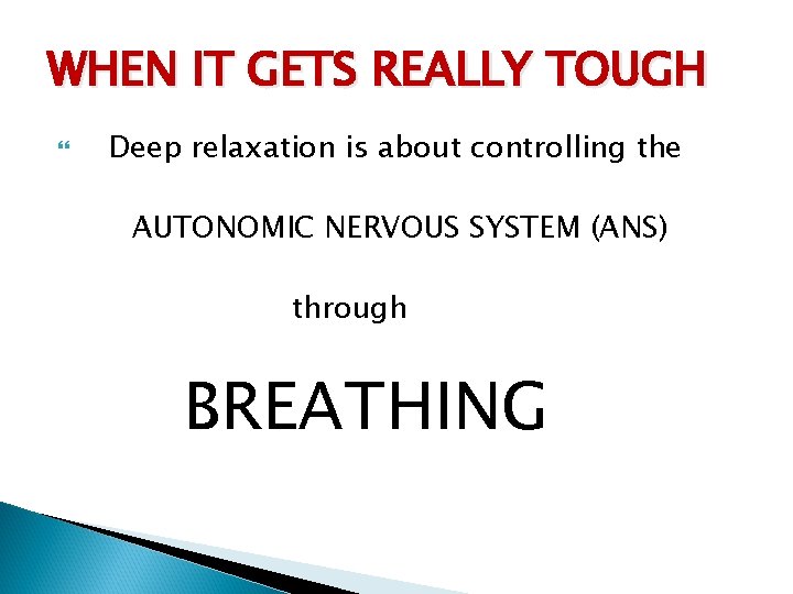 WHEN IT GETS REALLY TOUGH Deep relaxation is about controlling the AUTONOMIC NERVOUS SYSTEM