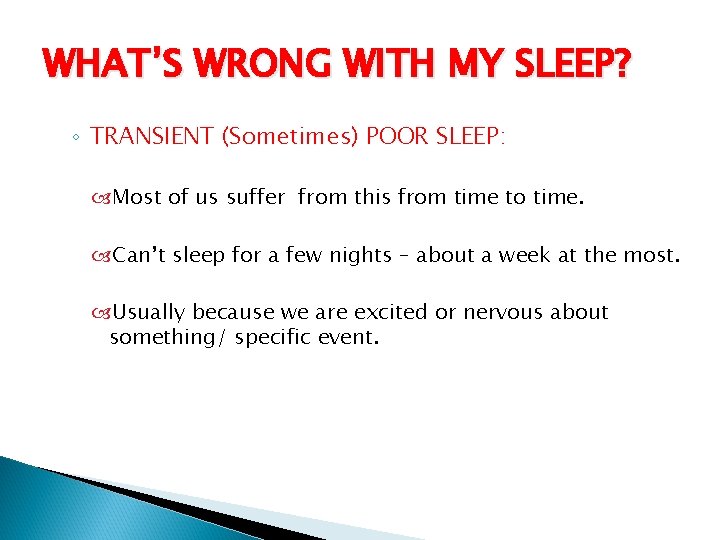 WHAT’S WRONG WITH MY SLEEP? ◦ TRANSIENT (Sometimes) POOR SLEEP: Most of us suffer