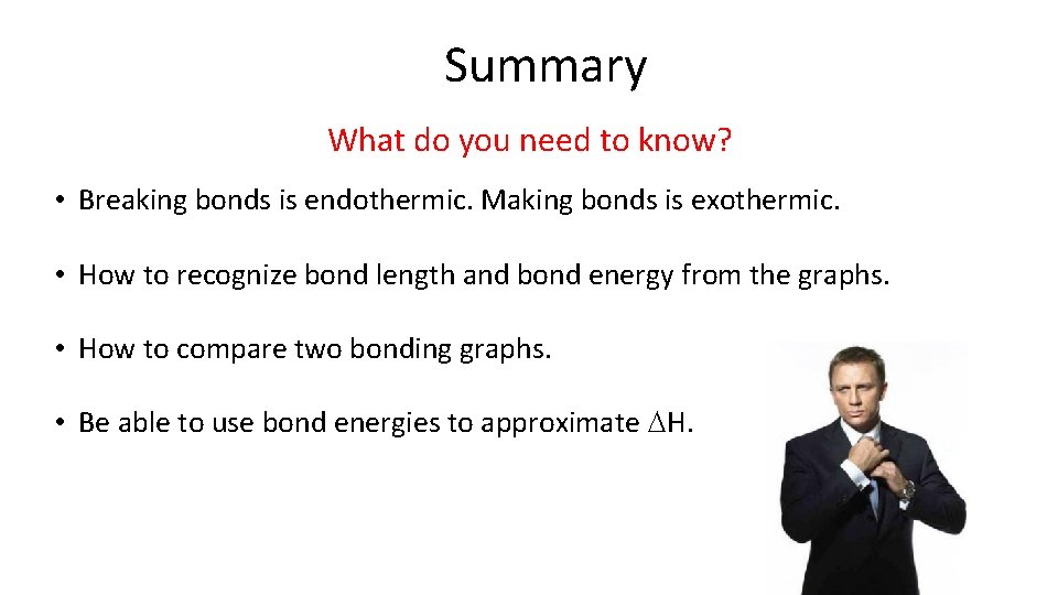Summary What do you need to know? • Breaking bonds is endothermic. Making bonds
