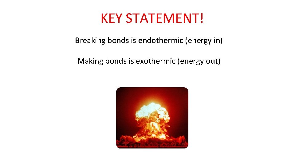 KEY STATEMENT! Breaking bonds is endothermic (energy in) Making bonds is exothermic (energy out)