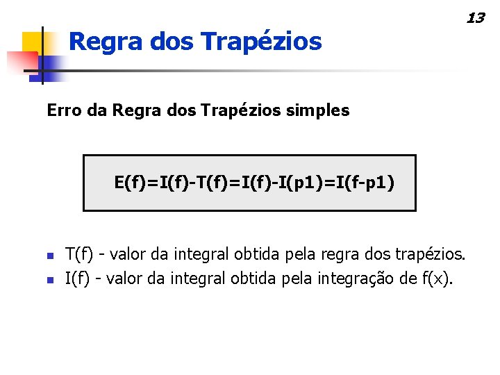 Regra dos Trapézios 13 Erro da Regra dos Trapézios simples E(f)=I(f)-T(f)=I(f)-I(p 1)=I(f-p 1) n