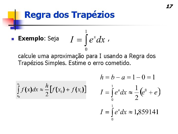 Regra dos Trapézios n Exemplo: Seja , calcule uma aproximação para I usando a