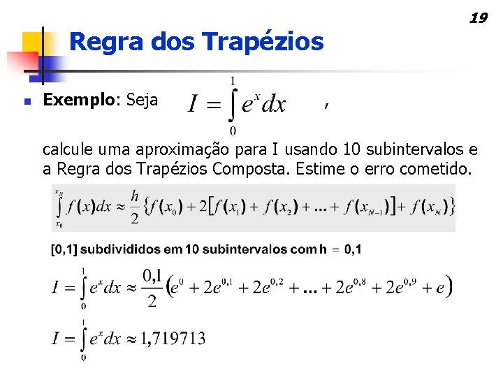 Regra dos Trapézios n Exemplo: Seja 19 , calcule uma aproximação para I usando