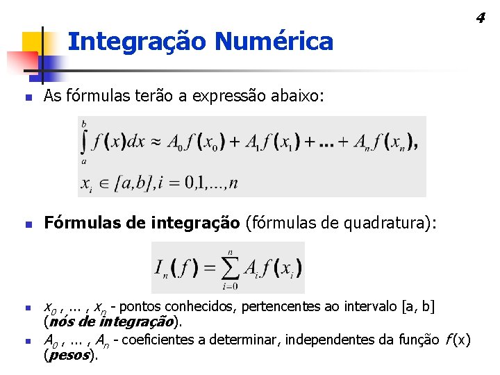 Integração Numérica n As fórmulas terão a expressão abaixo: n Fórmulas de integração (fórmulas