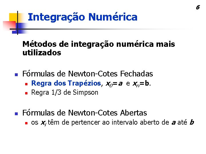 Integração Numérica Métodos de integração numérica mais utilizados n Fórmulas de Newton-Cotes Fechadas n