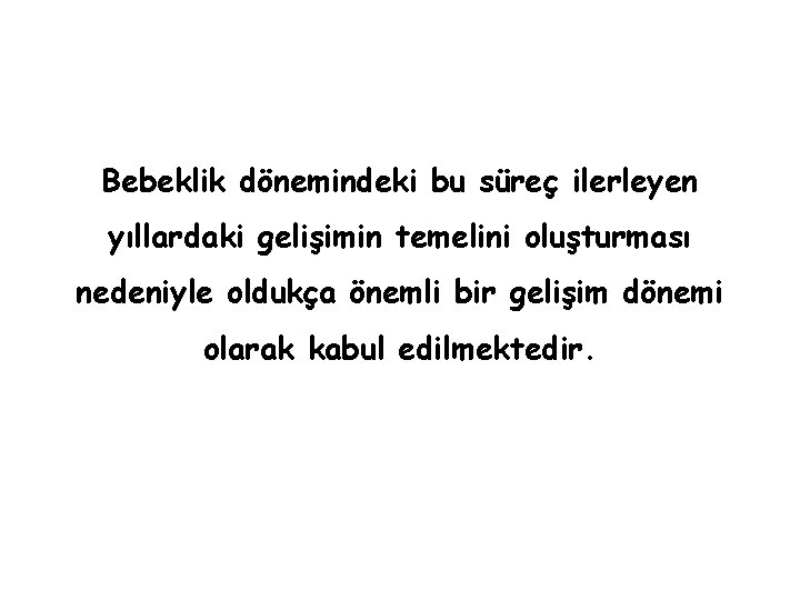 Bebeklik dönemindeki bu süreç ilerleyen yıllardaki gelişimin temelini oluşturması nedeniyle oldukça önemli bir gelişim