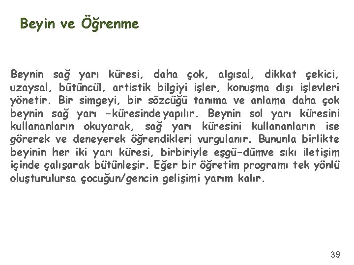 Beyin ve Öğrenme Beynin sağ yarı küresi, daha çok, algısal, dikkat çekici, uzaysal, bütüncül,