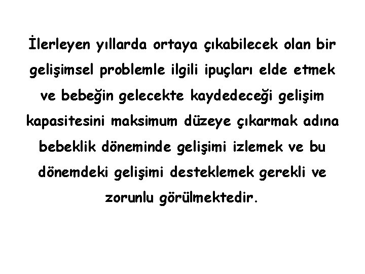 İlerleyen yıllarda ortaya çıkabilecek olan bir gelişimsel problemle ilgili ipuçları elde etmek ve bebeğin