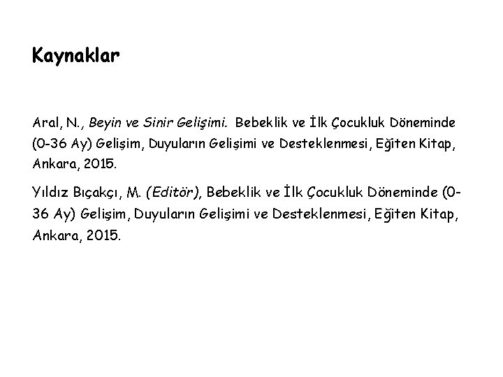 Kaynaklar Aral, N. , Beyin ve Sinir Gelişimi. Bebeklik ve İlk Çocukluk Döneminde (0