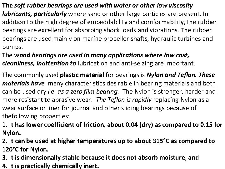 The soft rubber bearings are used with water or other low viscosity lubricants, particularly