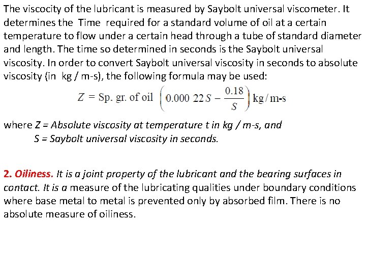 The viscocity of the lubricant is measured by Saybolt universal viscometer. It determines the