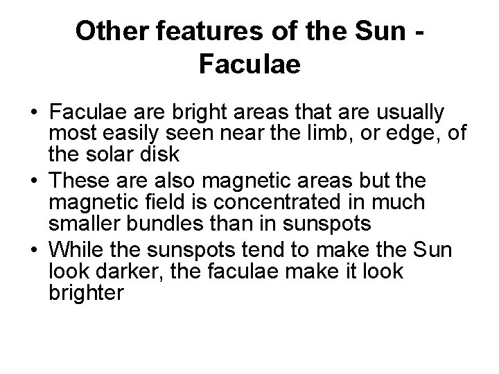 Other features of the Sun Faculae • Faculae are bright areas that are usually