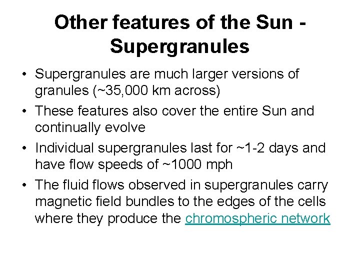 Other features of the Sun Supergranules • Supergranules are much larger versions of granules