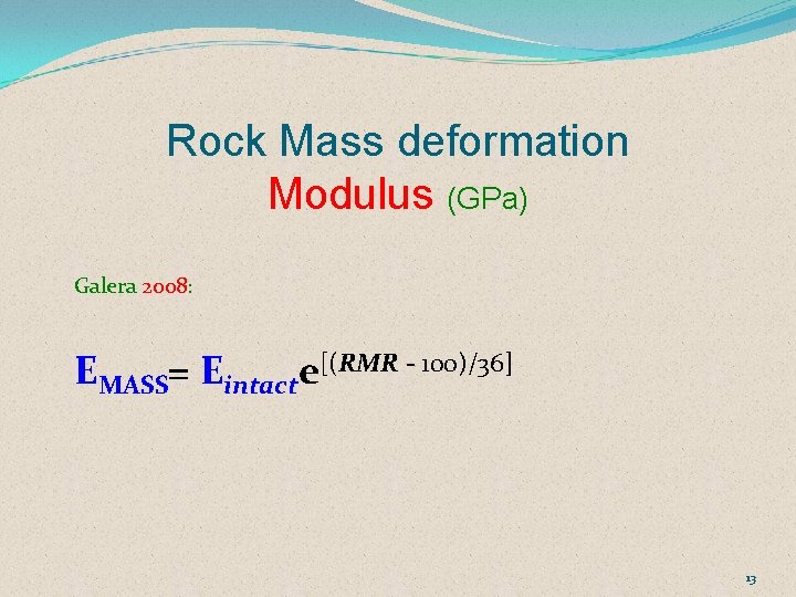 Rock Mass deformation Modulus (GPa) Galera 2008: EMASS= Eintacte[(RMR - 100)/36] 13 