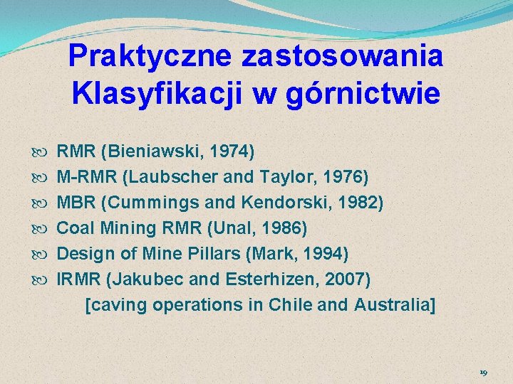 Praktyczne zastosowania Klasyfikacji w górnictwie RMR (Bieniawski, 1974) M-RMR (Laubscher and Taylor, 1976) MBR