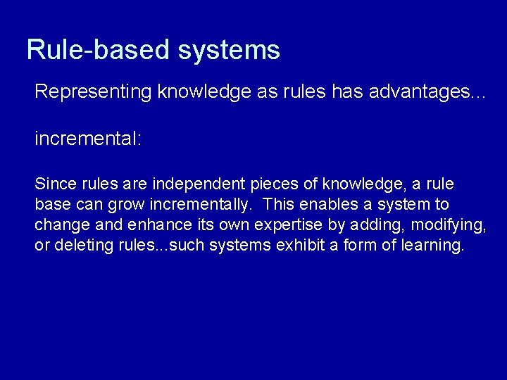 Rule-based systems Representing knowledge as rules has advantages. . . incremental: Since rules are