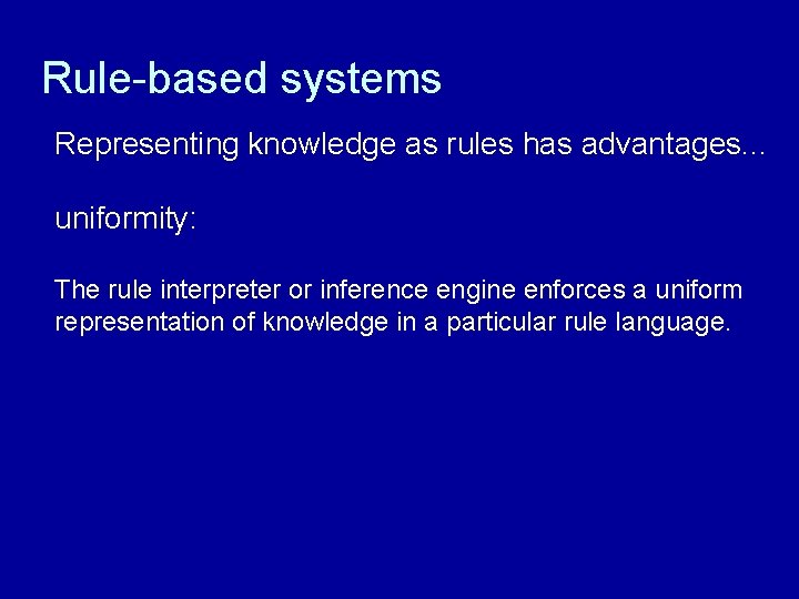 Rule-based systems Representing knowledge as rules has advantages. . . uniformity: The rule interpreter