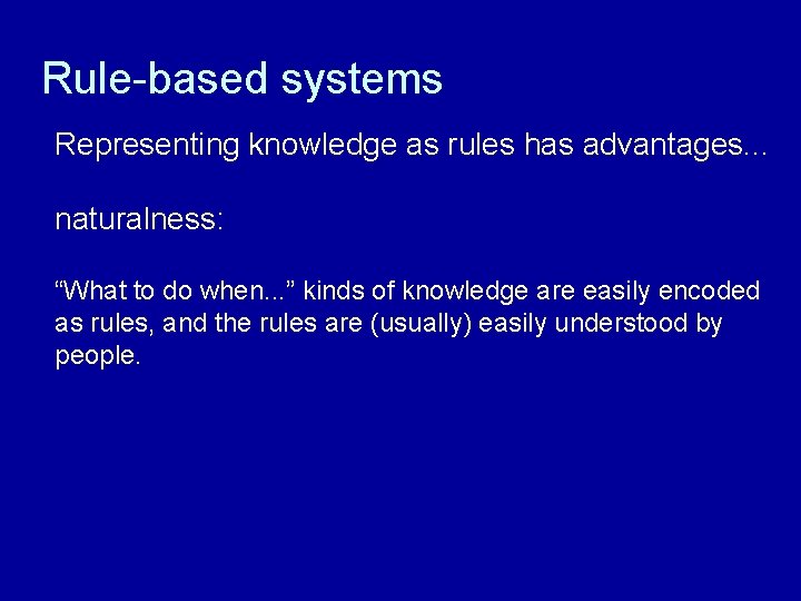 Rule-based systems Representing knowledge as rules has advantages. . . naturalness: “What to do