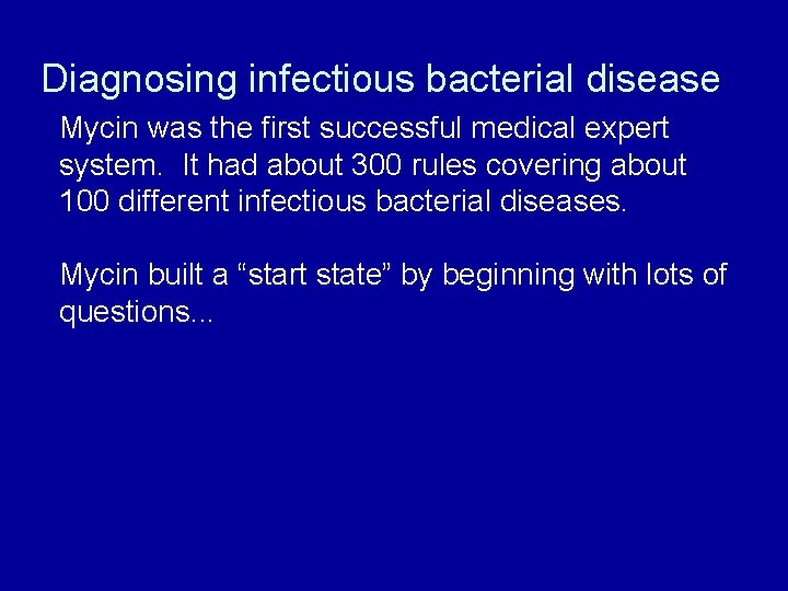 Diagnosing infectious bacterial disease Mycin was the first successful medical expert system. It had