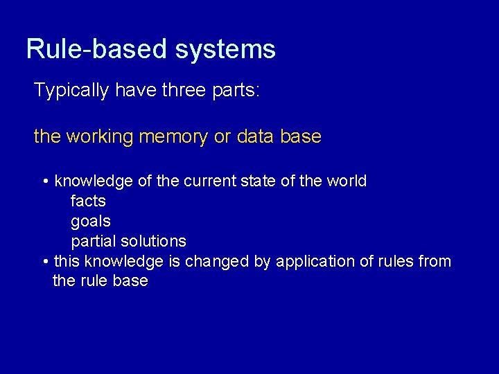 Rule-based systems Typically have three parts: the working memory or data base • knowledge