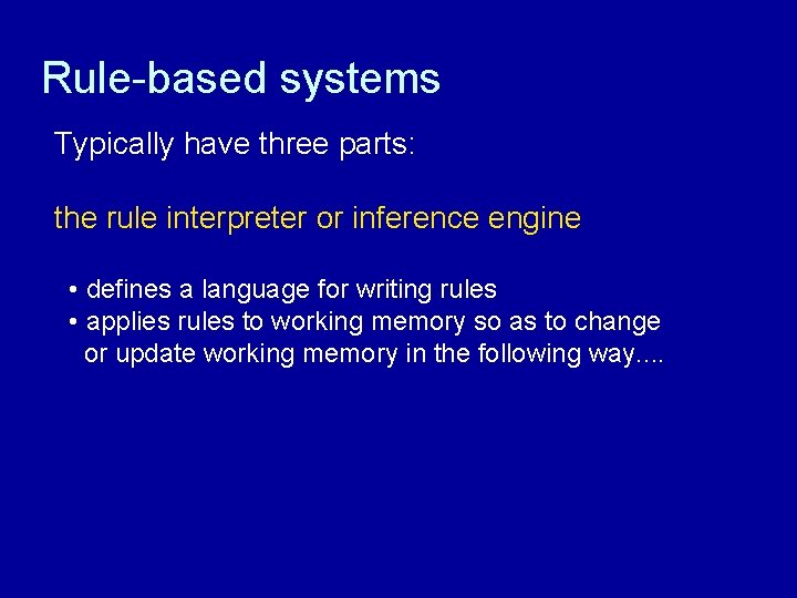 Rule-based systems Typically have three parts: the rule interpreter or inference engine • defines