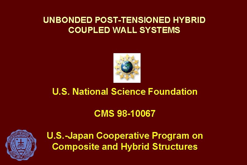 UNBONDED POST-TENSIONED HYBRID COUPLED WALL SYSTEMS U. S. National Science Foundation CMS 98 -10067