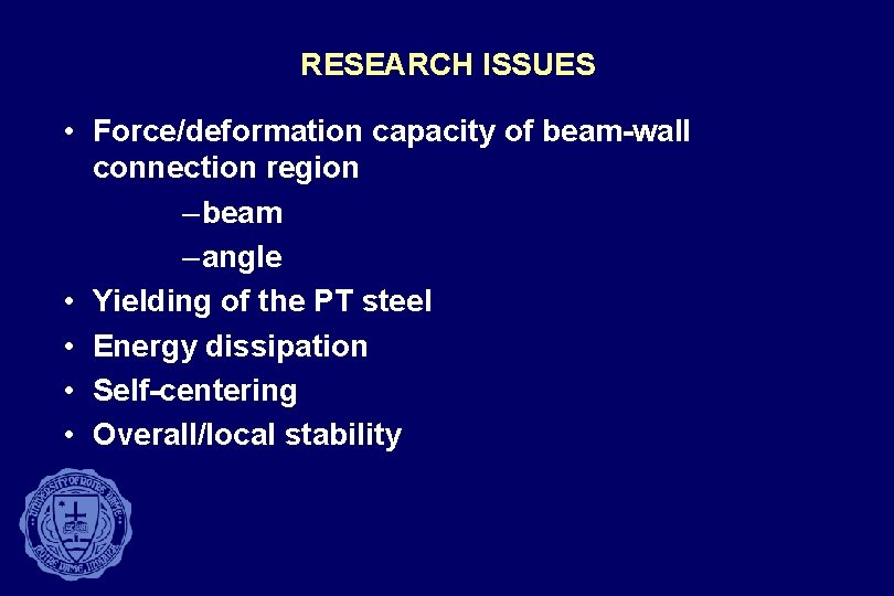 RESEARCH ISSUES • Force/deformation capacity of beam-wall connection region – beam – angle •