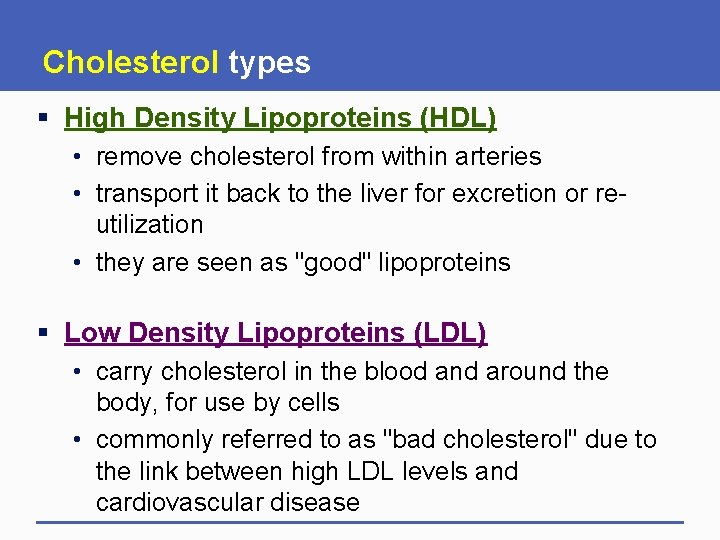 Cholesterol types § High Density Lipoproteins (HDL) • remove cholesterol from within arteries •