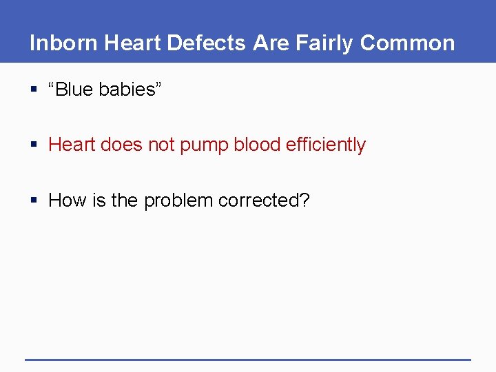 Inborn Heart Defects Are Fairly Common § “Blue babies” § Heart does not pump