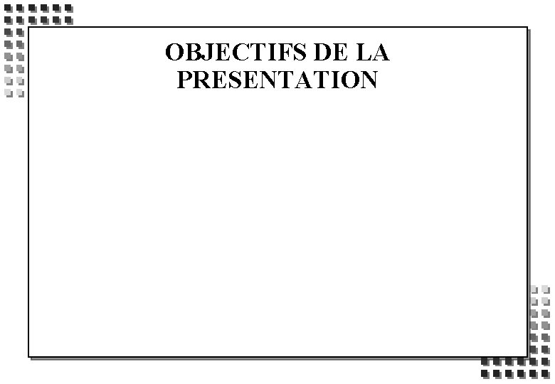 OBJECTIFS DE LA PRESENTATION 