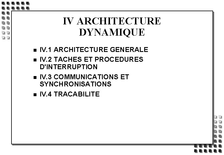 IV ARCHITECTURE DYNAMIQUE n n IV. 1 ARCHITECTURE GENERALE IV. 2 TACHES ET PROCEDURES