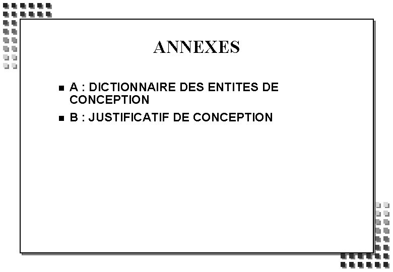 ANNEXES n n A : DICTIONNAIRE DES ENTITES DE CONCEPTION B : JUSTIFICATIF DE