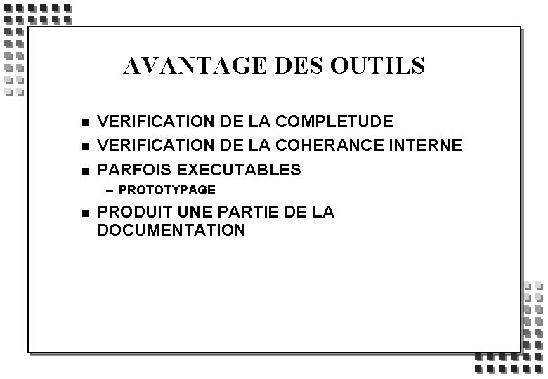 AVANTAGE DES OUTILS n n n VERIFICATION DE LA COMPLETUDE VERIFICATION DE LA COHERANCE