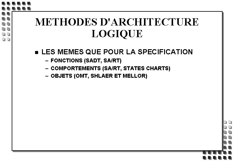 METHODES D'ARCHITECTURE LOGIQUE n LES MEMES QUE POUR LA SPECIFICATION – FONCTIONS (SADT, SA/RT)