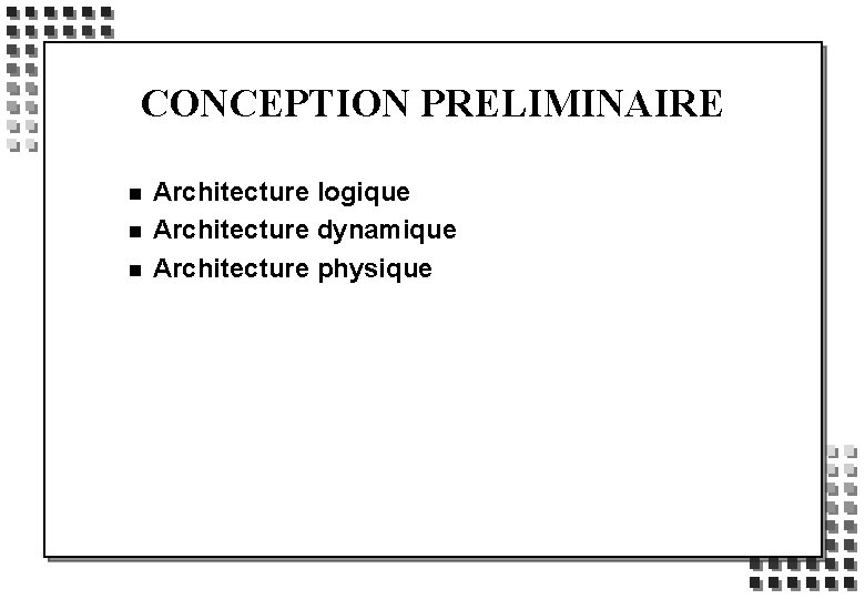 CONCEPTION PRELIMINAIRE n n n Architecture logique Architecture dynamique Architecture physique 
