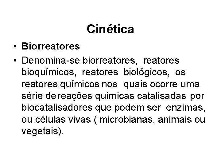 Cinética • Biorreatores • Denomina-se biorreatores, reatores bioquímicos, reatores biológicos, os reatores químicos nos